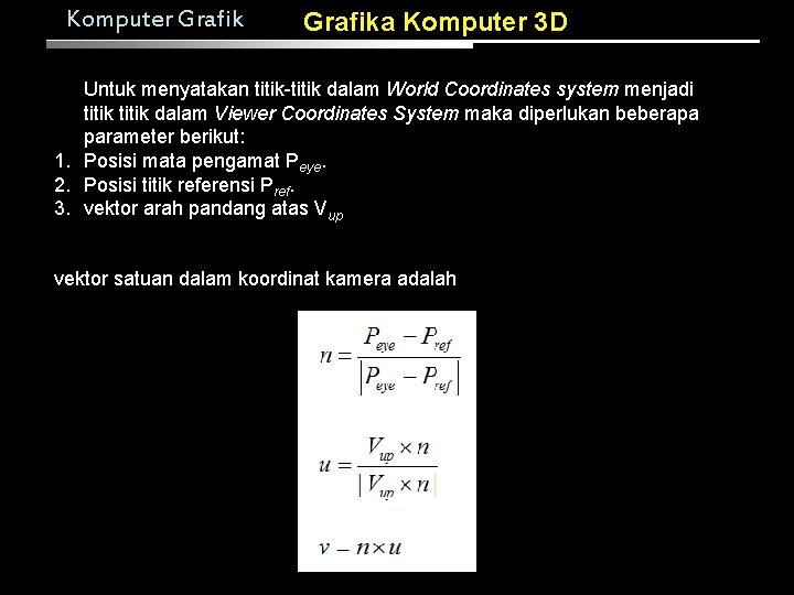 Komputer Grafika Komputer 3 D Untuk menyatakan titik-titik dalam World Coordinates system menjadi titik