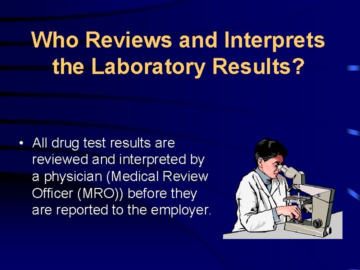 Who Reviews and Interprets the Laboratory Results? • All drug test results are reviewed