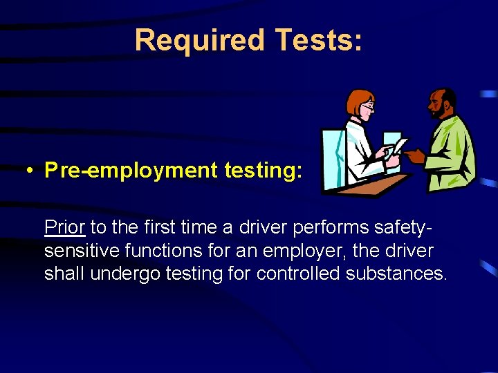 Required Tests: • Pre-employment testing: Prior to the first time a driver performs safetysensitive