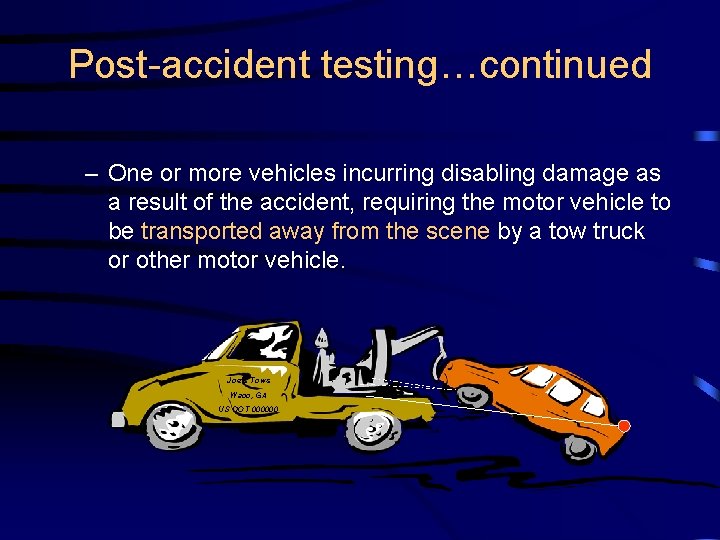 Post-accident testing…continued – One or more vehicles incurring disabling damage as a result of