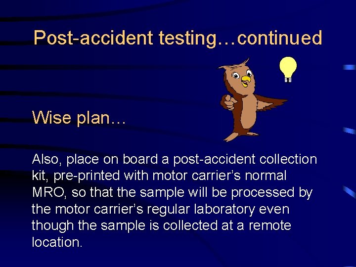 Post-accident testing…continued Wise plan… Also, place on board a post-accident collection kit, pre-printed with