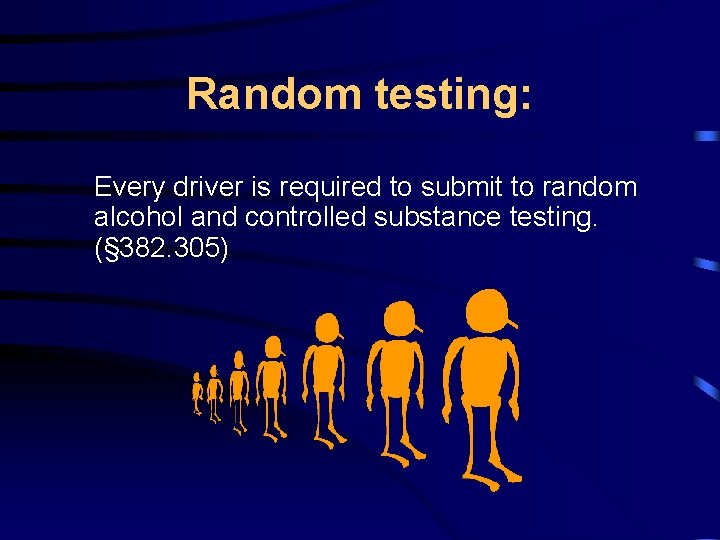 Random testing: Every driver is required to submit to random alcohol and controlled substance