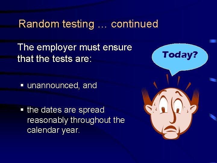 Random testing … continued The employer must ensure that the tests are: § unannounced,