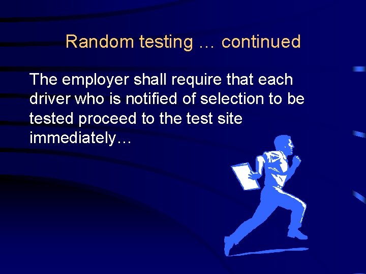 Random testing … continued The employer shall require that each driver who is notified