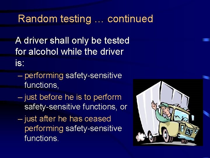 Random testing … continued A driver shall only be tested for alcohol while the