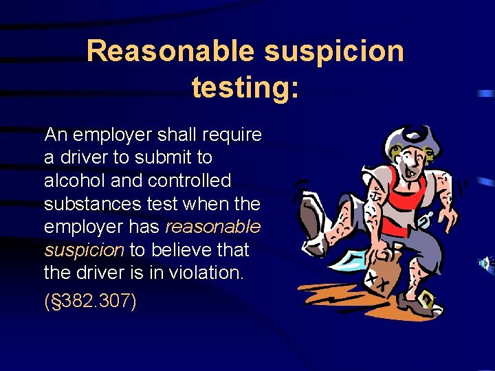 Reasonable suspicion testing: An employer shall require a driver to submit to alcohol and