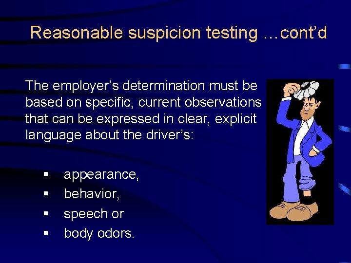 Reasonable suspicion testing …cont’d The employer’s determination must be based on specific, current observations