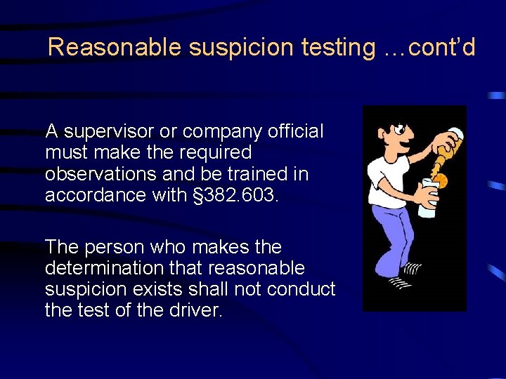 Reasonable suspicion testing …cont’d A supervisor or company official must make the required observations