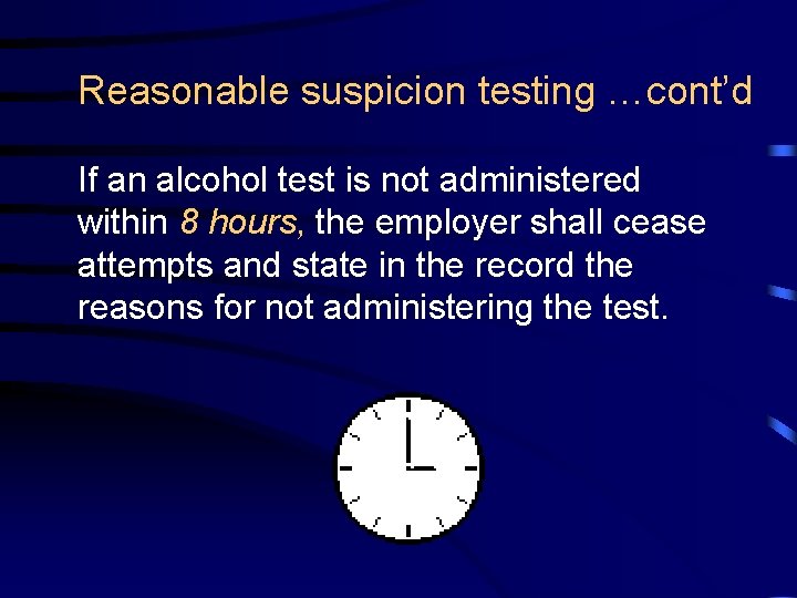 Reasonable suspicion testing …cont’d If an alcohol test is not administered within 8 hours,