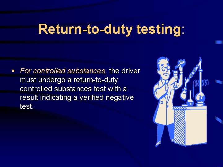 Return-to-duty testing: § For controlled substances, the driver must undergo a return-to-duty controlled substances