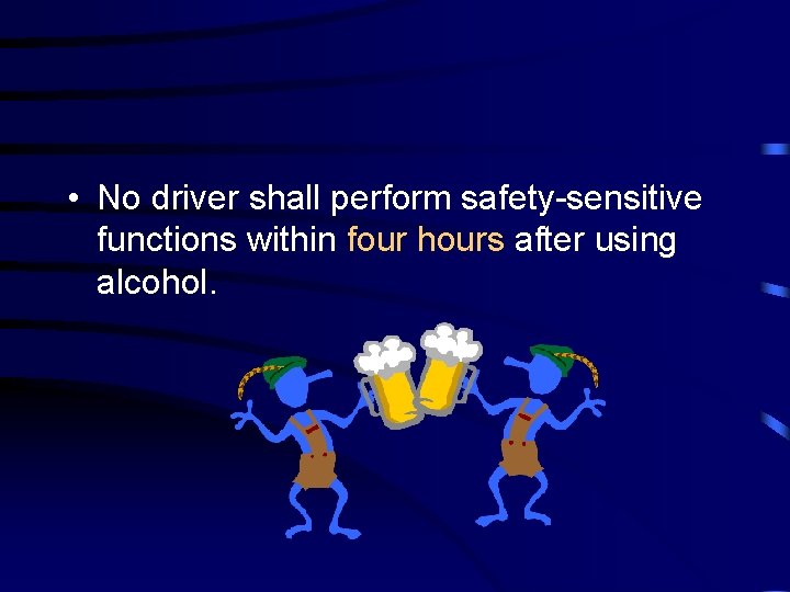  • No driver shall perform safety-sensitive functions within four hours after using alcohol.