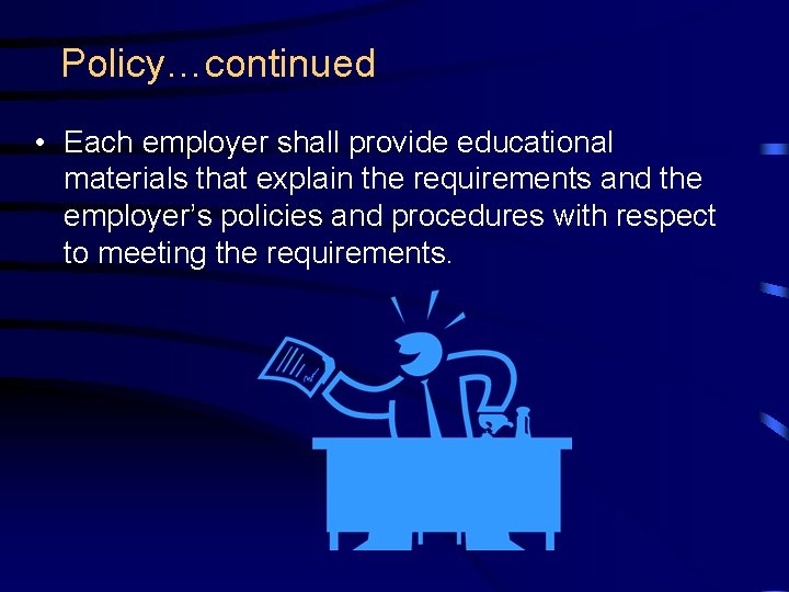 Policy…continued • Each employer shall provide educational materials that explain the requirements and the