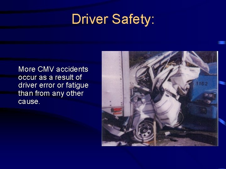 Driver Safety: More CMV accidents occur as a result of driver error or fatigue