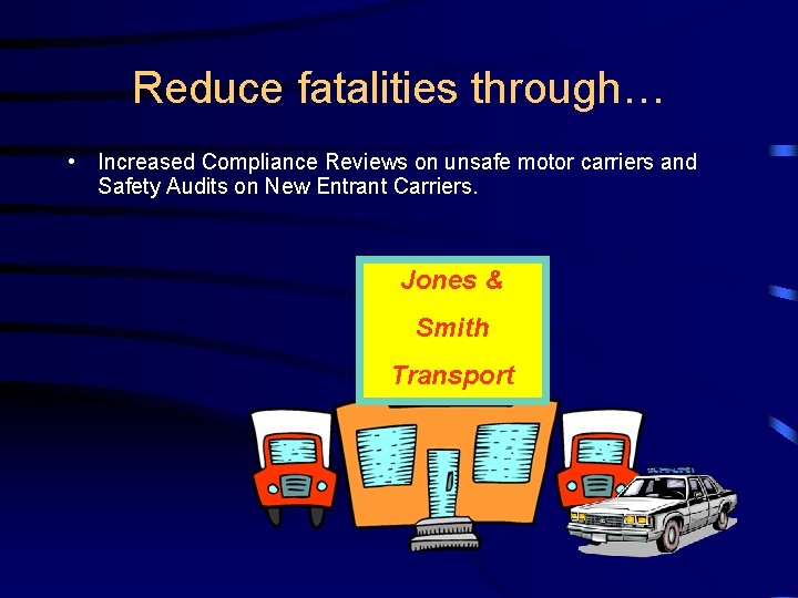 Reduce fatalities through… • Increased Compliance Reviews on unsafe motor carriers and Safety Audits