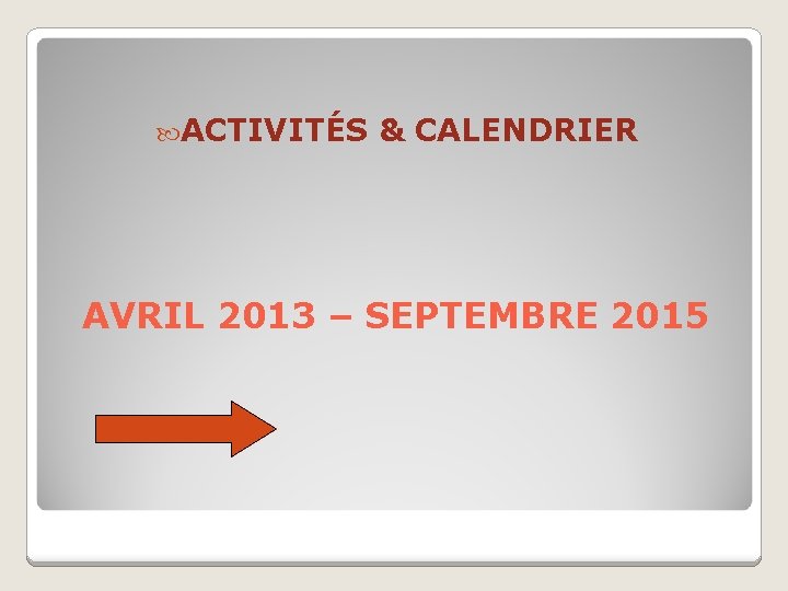  ACTIVITÉS & CALENDRIER AVRIL 2013 – SEPTEMBRE 2015 