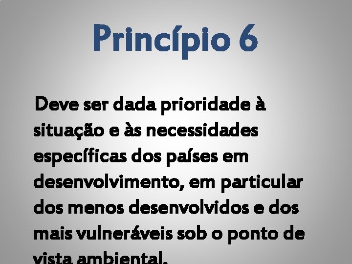 Princípio 6 Deve ser dada prioridade à situação e às necessidades específicas dos países