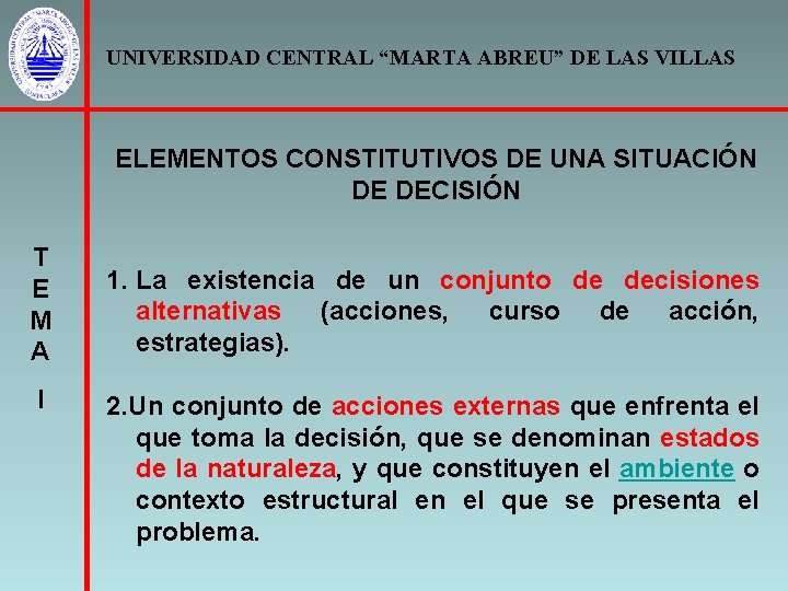 UNIVERSIDAD CENTRAL “MARTA ABREU” DE LAS VILLAS ELEMENTOS CONSTITUTIVOS DE UNA SITUACIÓN DE DECISIÓN