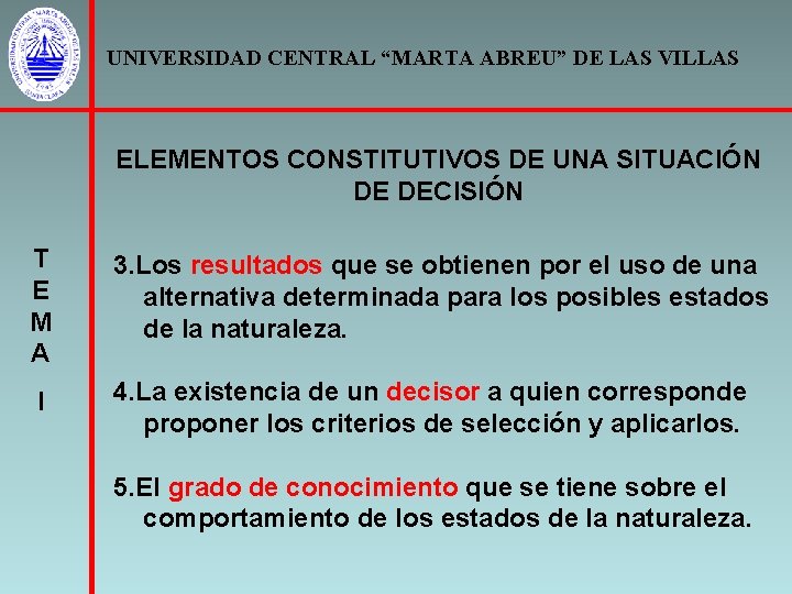 UNIVERSIDAD CENTRAL “MARTA ABREU” DE LAS VILLAS ELEMENTOS CONSTITUTIVOS DE UNA SITUACIÓN DE DECISIÓN