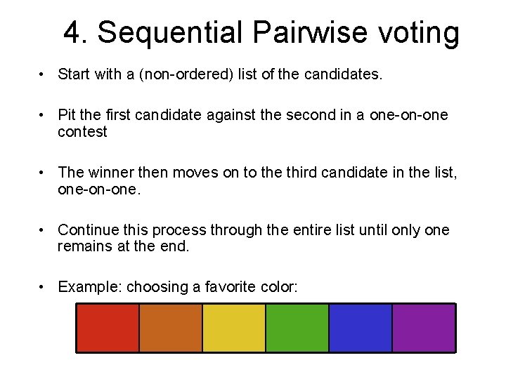 4. Sequential Pairwise voting • Start with a (non-ordered) list of the candidates. •
