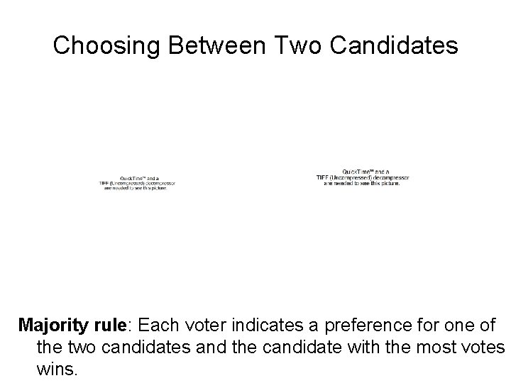 Choosing Between Two Candidates Majority rule: Each voter indicates a preference for one of