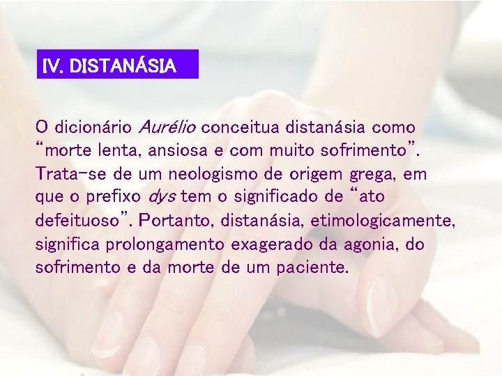 IV. DISTANÁSIA O dicionário Aurélio conceitua distanásia como “morte lenta, ansiosa e com muito