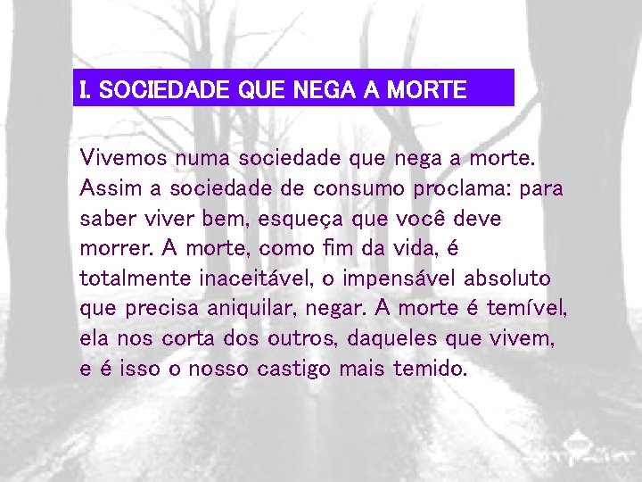 I. SOCIEDADE QUE NEGA A MORTE Vivemos numa sociedade que nega a morte. Assim