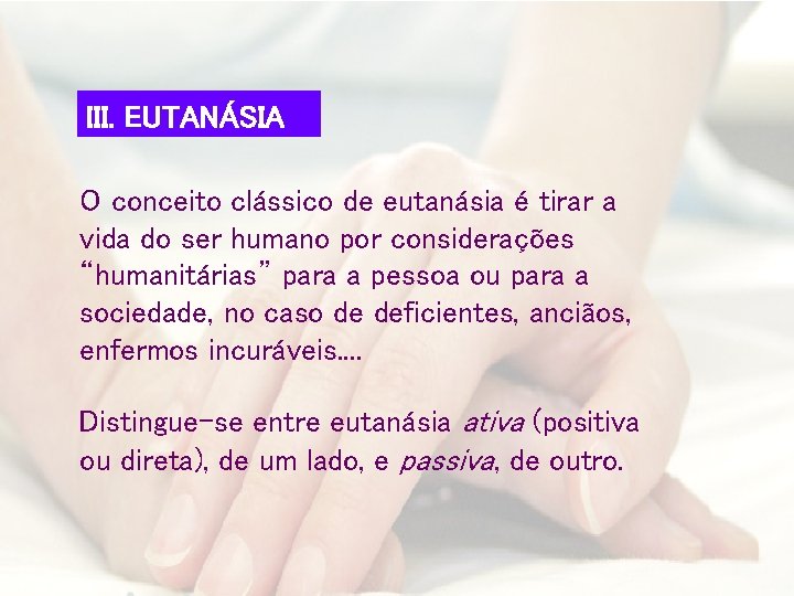 III. EUTANÁSIA O conceito clássico de eutanásia é tirar a vida do ser humano