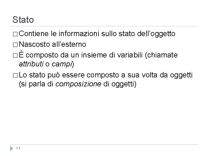 Stato � Contiene le informazioni sullo stato dell’oggetto � Nascosto all’esterno � È composto