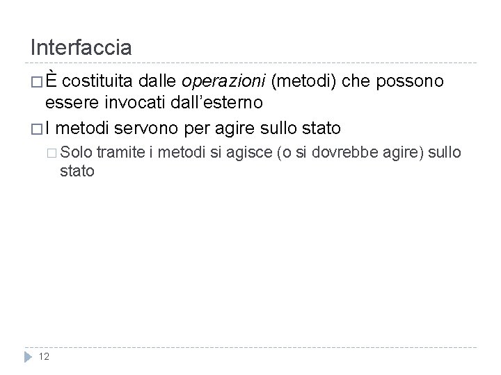 Interfaccia �È costituita dalle operazioni (metodi) che possono essere invocati dall’esterno � I metodi