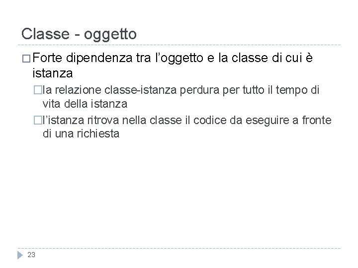 Classe - oggetto � Forte dipendenza tra l’oggetto e la classe di cui è