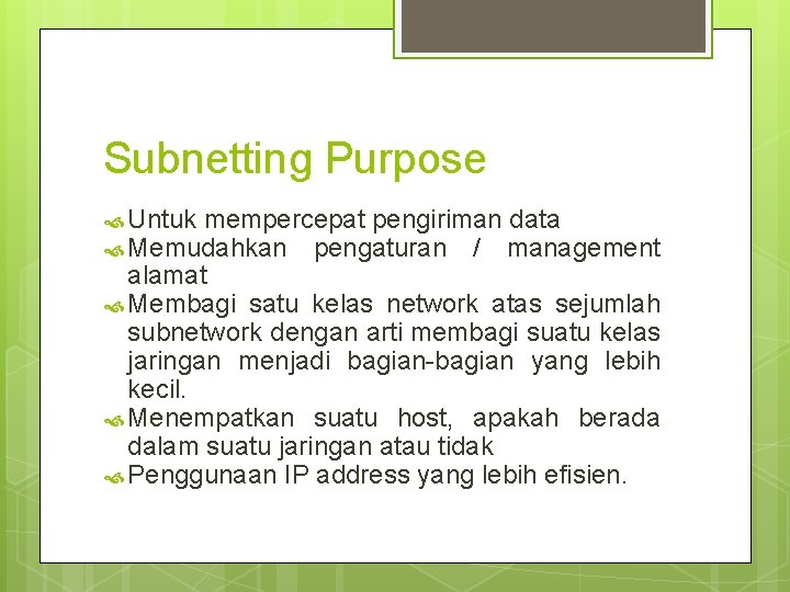 Subnetting Purpose Untuk mempercepat pengiriman data Memudahkan pengaturan / management alamat Membagi satu kelas