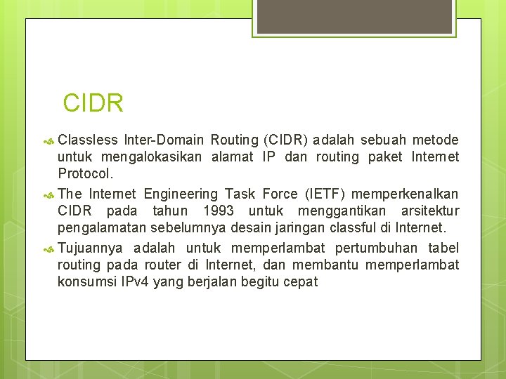CIDR Classless Inter-Domain Routing (CIDR) adalah sebuah metode untuk mengalokasikan alamat IP dan routing