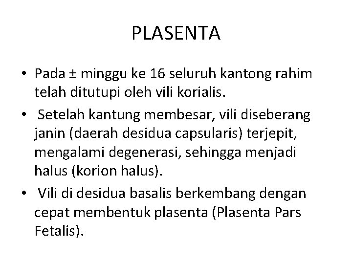 PLASENTA • Pada ± minggu ke 16 seluruh kantong rahim telah ditutupi oleh vili