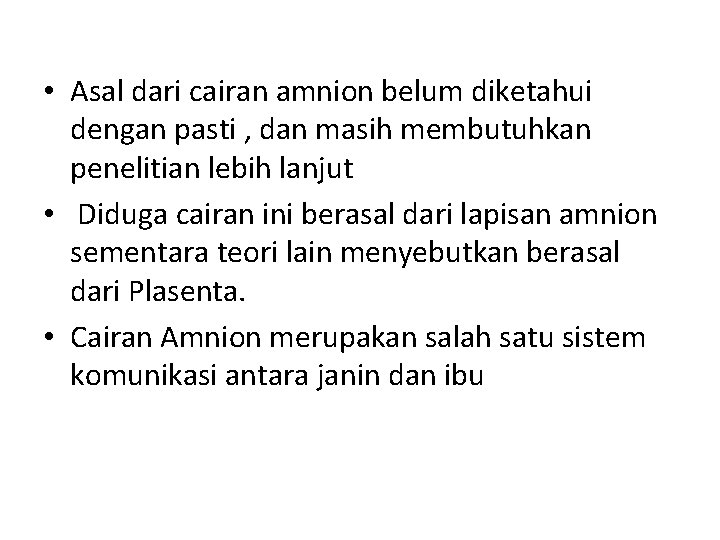  • Asal dari cairan amnion belum diketahui dengan pasti , dan masih membutuhkan