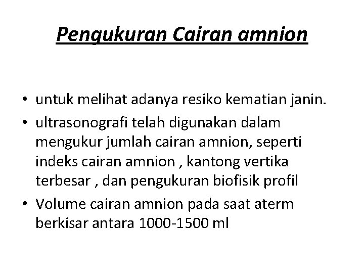 Pengukuran Cairan amnion • untuk melihat adanya resiko kematian janin. • ultrasonografi telah digunakan