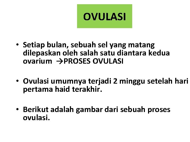 OVULASI • Setiap bulan, sebuah sel yang matang dilepaskan oleh salah satu diantara kedua