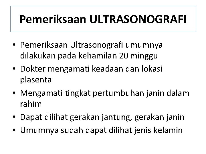 Pemeriksaan ULTRASONOGRAFI • Pemeriksaan Ultrasonografi umumnya dilakukan pada kehamilan 20 minggu • Dokter mengamati