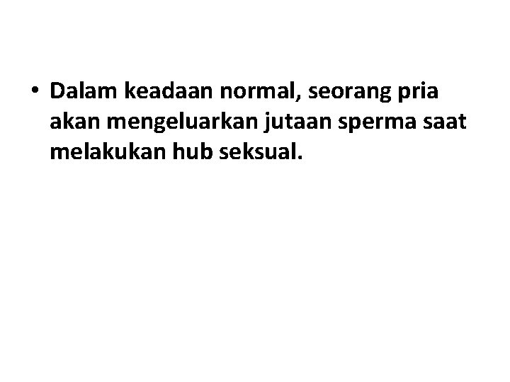  • Dalam keadaan normal, seorang pria akan mengeluarkan jutaan sperma saat melakukan hub