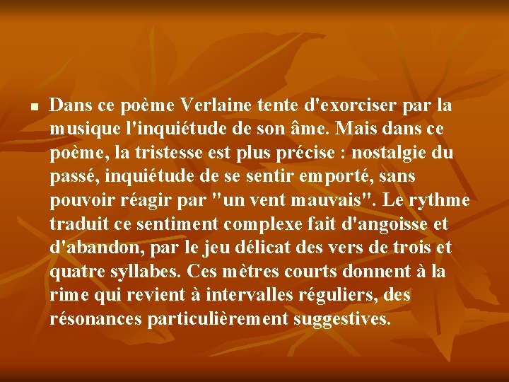 n Dans ce poème Verlaine tente d'exorciser par la musique l'inquiétude de son âme.