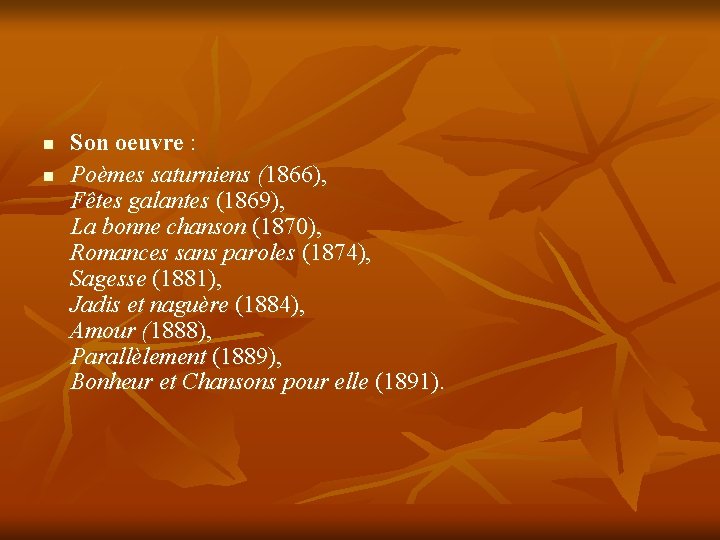 n n Son oeuvre : Poèmes saturniens (1866), Fêtes galantes (1869), La bonne chanson