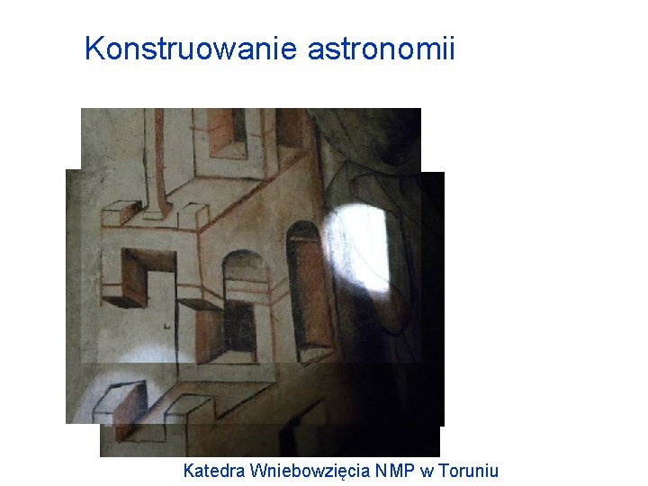 Konstruowanie astronomii Katedra Wniebowzięcia NMP w Toruniu 