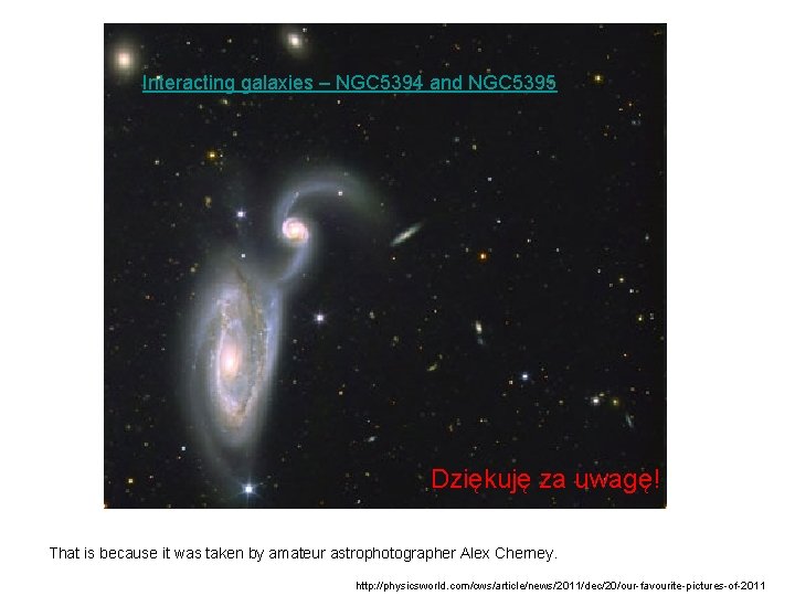Interacting galaxies – NGC 5394 and NGC 5395 Dziękuję za uwagę! That is because