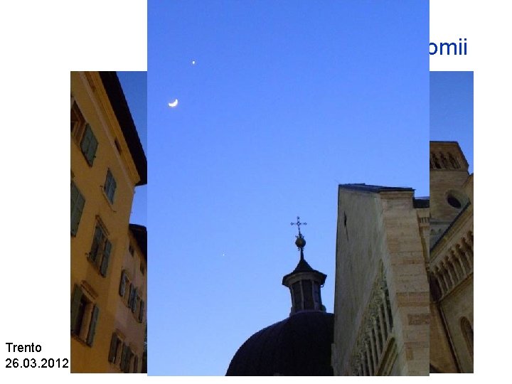 Konstruowanie astronomii Trento 26. 03. 2012 