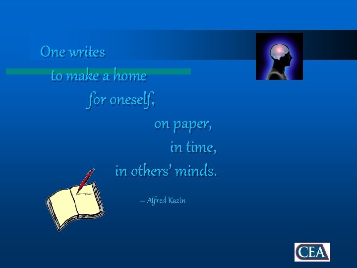 One writes to make a home for oneself, on paper, in time, in others’