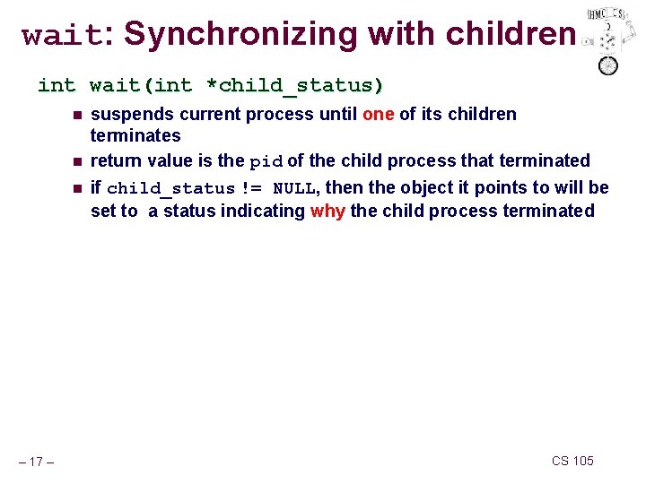 wait: Synchronizing with children int wait(int *child_status) n n n – 17 – suspends