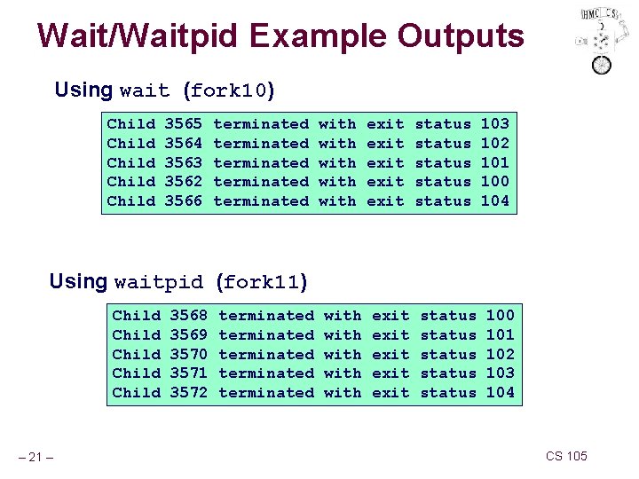 Wait/Waitpid Example Outputs Using wait (fork 10) Child Child 3565 3564 3563 3562 3566