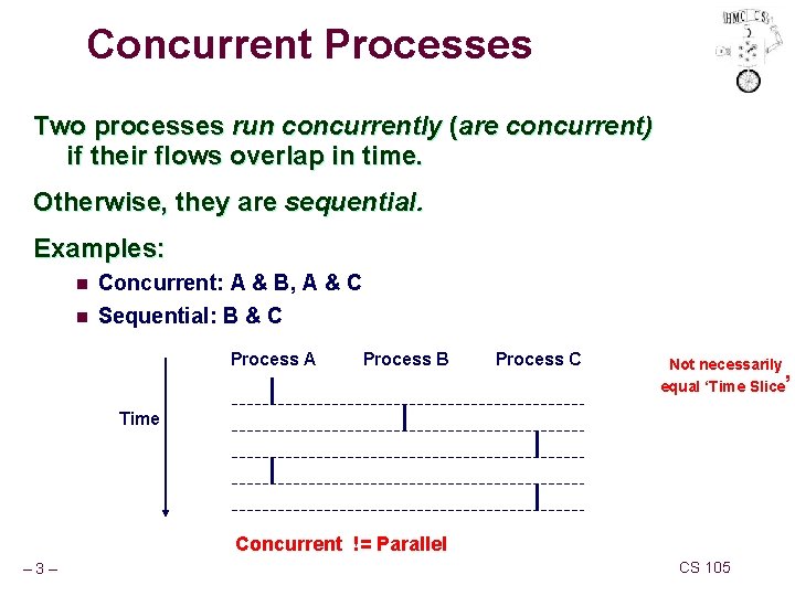 Concurrent Processes Two processes run concurrently (are concurrent) if their flows overlap in time.