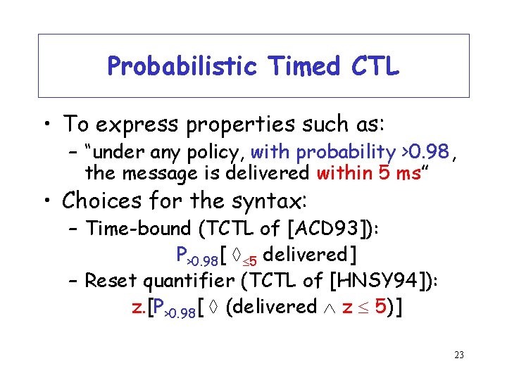 Probabilistic Timed CTL • To express properties such as: – “under any policy, with