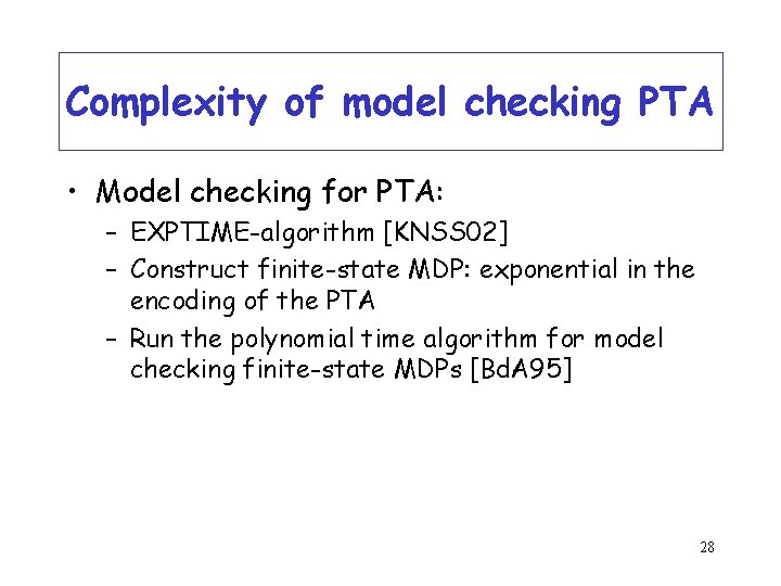 Complexity of model checking PTA • Model checking for PTA: – EXPTIME-algorithm [KNSS 02]
