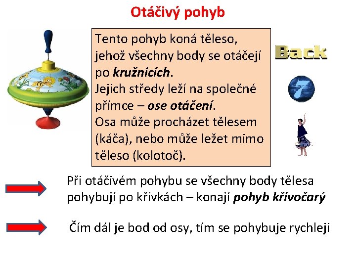 Otáčivý pohyb Tento pohyb koná těleso, jehož všechny body se otáčejí po kružnicích. Jejich